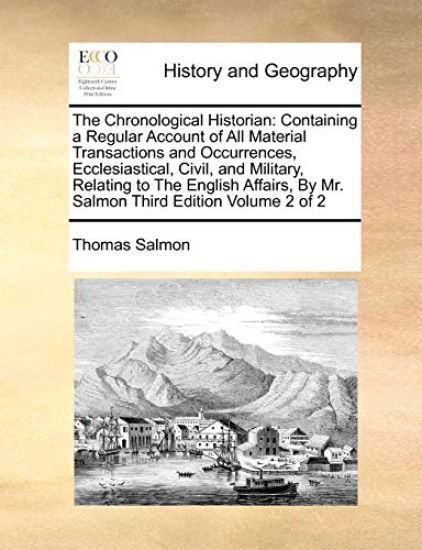 The Chronological Historian: Containing a Regular Account of All Material Transactions and Occurrences, Ecclesiastical, Civil, and Military, Relati