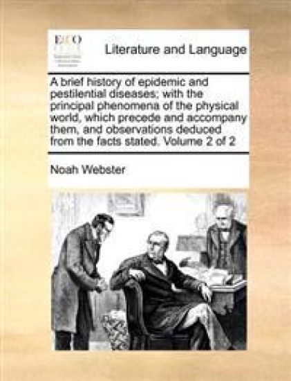 A brief history of epidemic and pestilential diseases; with the principal phenomena of the physical world, which precede and accompany them, and observations deduced from the facts stated. Volume 2 of 2