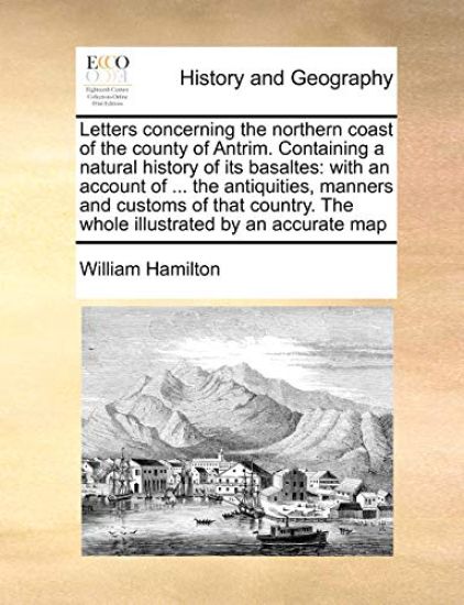 Letters Concerning the Northern Coast of the County of Antrim. Containing a Natural History of Its Basaltes