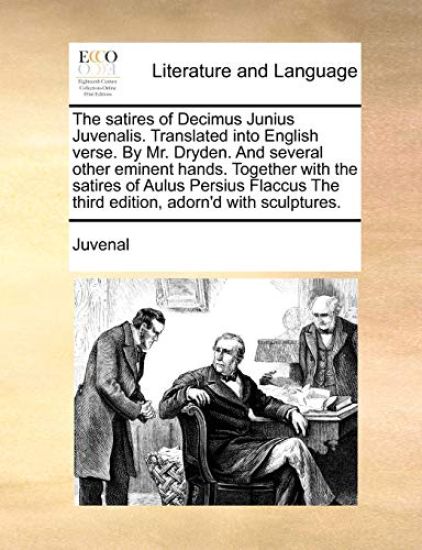 The satires of Decimus Junius Juvenalis. Translated into English verse. By Mr. Dryden. And several other eminent hands. Together with the satires of Aulus Persius Flaccus The third edition, adorn'd with sculptures.