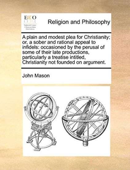 A Plain and Modest Plea for Christianity; Or, a Sober and Rational Appeal to Infidels