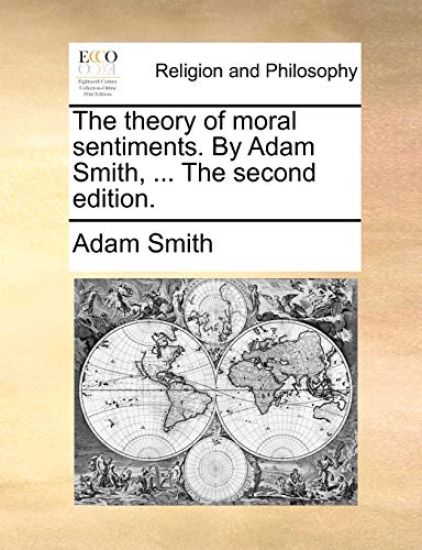 The Theory of Moral Sentiments. by Adam Smith, ... the Second Edition.