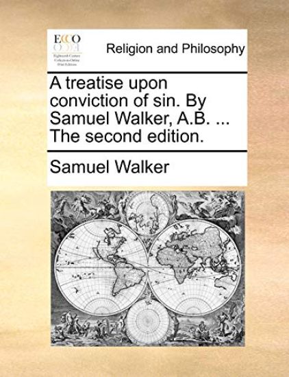 A Treatise Upon Conviction of Sin. by Samuel Walker, A.B. ... the Second Edition.