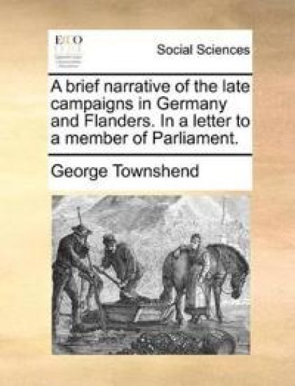 A Brief Narrative of the Late Campaigns in Germany and Flanders. in a Letter to a Member of Parliament.