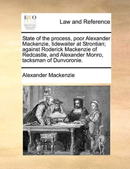 State of the Process, Poor Alexander MacKenzie, Tidewaiter at Strontian; Against Roderick MacKenzie of Redcastle, and Alexander Monro, Tacksman of Dunvoronie.
