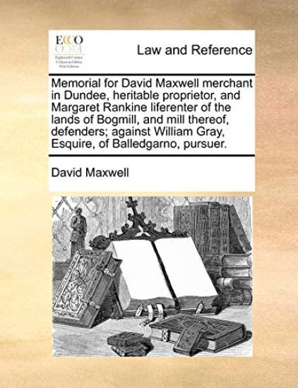 Memorial for David Maxwell Merchant in Dundee, Heritable Proprietor, and Margaret Rankine Liferenter of the Lands of Bogmill, and Mill Thereof, Defenders; Against William Gray, Esquire, of Balledgarno, Pursuer.