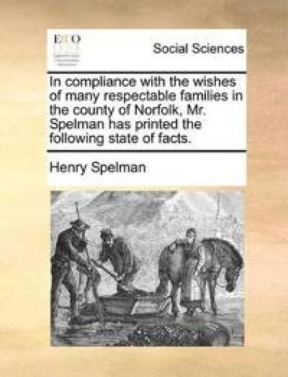 In Compliance with the Wishes of Many Respectable Families in the County of Norfolk, Mr. Spelman Has Printed the Following State of Facts.