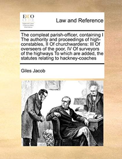 The Compleat Parish-Officer, Containing I the Authority and Proceedings of High-Constables, II of Churchwardens