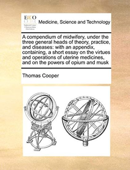 A Compendium of Midwifery, Under the Three General Heads of Theory, Practice, and Diseases