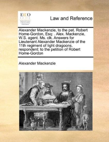 Alexander MacKenzie, to the Pet. Robert Home-Gordon, Esq