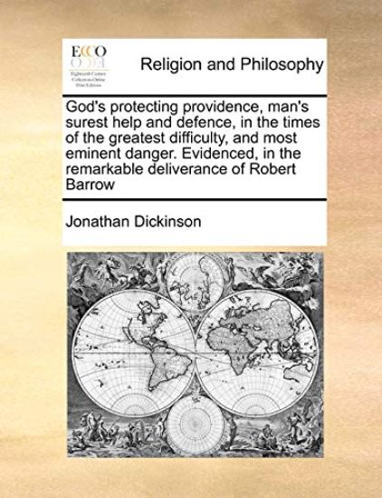 God's protecting providence, man's surest help and defence, in the times of the greatest difficulty, and most eminent danger. Evidenced, in the remarkable deliverance of Robert Barrow