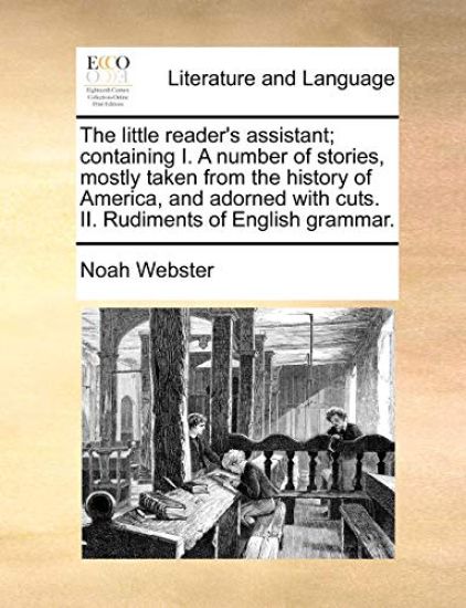 The Little Reader's Assistant; Containing I. a Number of Stories, Mostly Taken from the History of America, and Adorned with Cuts. II. Rudiments of English Grammar.