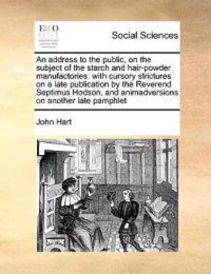 An Address to the Public, on the Subject of the Starch and Hair-Powder Manufactories