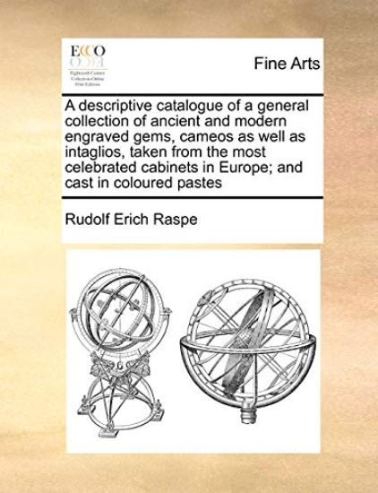 A descriptive catalogue of a general collection of ancient and modern engraved gems, cameos as well as intaglios, taken from the most celebrated cabinets in Europe; and cast in coloured pastes