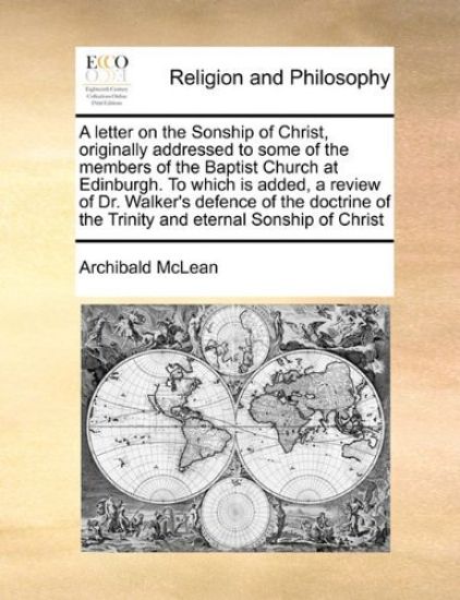 A Letter on the Sonship of Christ, Originally Addressed to Some of the Members of the Baptist Church at Edinburgh. to Which Is Added, a Review of Dr. Walker's Defence of the Doctrine of the Trinity and Eternal Sonship of Christ