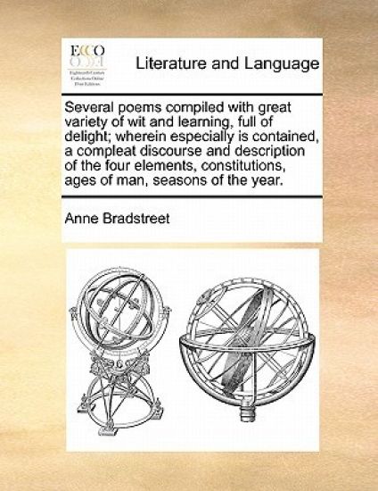 Several Poems Compiled with Great Variety of Wit and Learning, Full of Delight; Wherein Especially Is Contained, a Compleat Discourse and Description of the Four Elements, Constitutions, Ages of Man, Seasons of the Year.