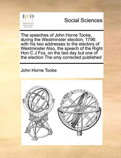 The Speeches of John Horne Tooke, During the Westminster Election, 1796