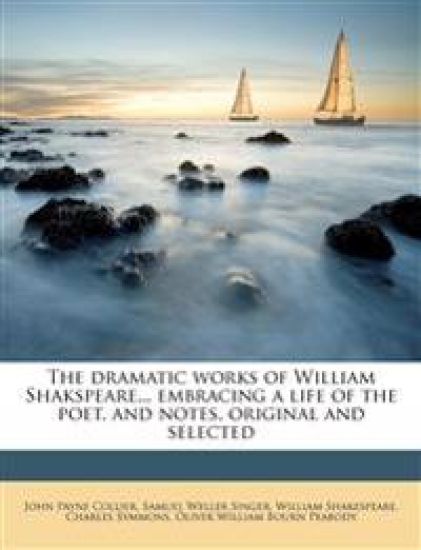 The dramatic works of William Shakspeare... embracing a life of the poet, and notes, original and selected Volume 4