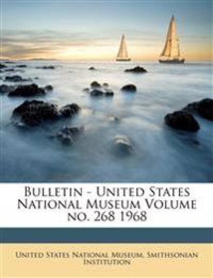 Bulletin - United States National Museum Volume No. 268 1968