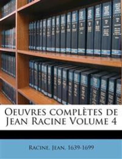 Oeuvres Completes de Jean Racine Volume 4