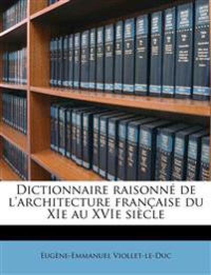 Dictionnaire Raisonné de L'architecture Française du XIe au XVIe Siècle