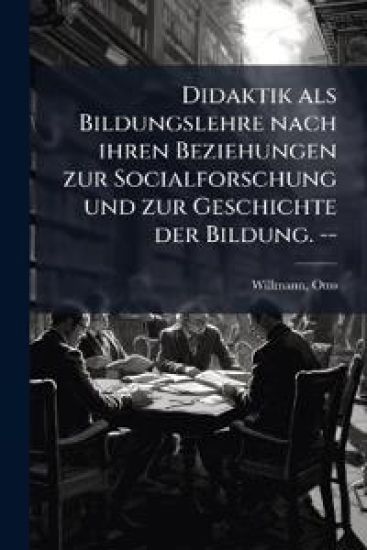 Didaktik ALS Bildungslehre Nach Ihren Beziehungen Zur Socialforschung Und Zur Geschichte Der Bildung. --