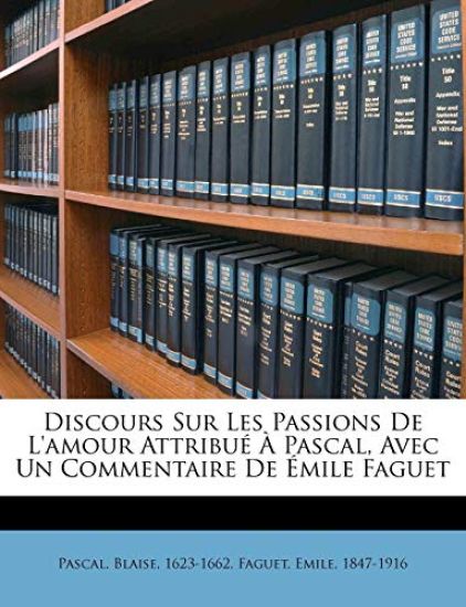 Discours sur les passions de l'amour attribué à Pascal, avec un commentaire de Émile Faguet