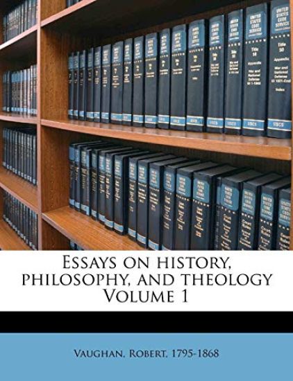 Essays on History, Philosophy, and Theology; Volume 1
