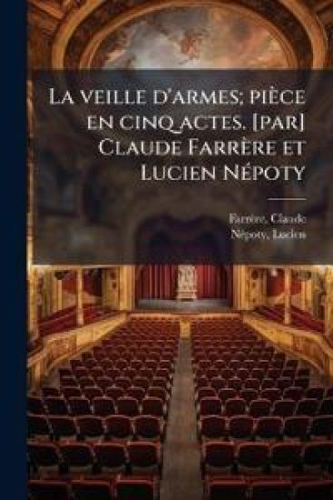 La Veille D'Armes; Piece En Cinq Actes. [Par] Claude Farrere Et Lucien Nepoty