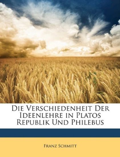 Die Verschiedenheit Der Ideenlehre in Platos Republik Und Philebus