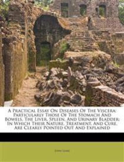 A Practical Essay on Diseases of the Viscera