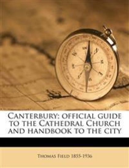 Canterbury; Official Guide to the Cathedral Church and Handbook to the City