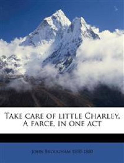 Take Care of Little Charley. A Farce, in one Act