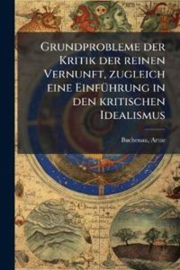 Grundprobleme Der Kritik Der Reinen Vernunft, Zugleich Eine Einfuhrung in Den Kritischen Idealismus