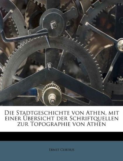 Die Stadtgeschichte Von Athen, Mit Einer Ubersicht Der Schriftquellen Zur Topographie Von Athen