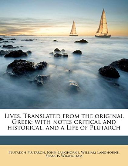 Lives. Translated from the original Greek; with notes critical and historical, and a Life of Plutarch