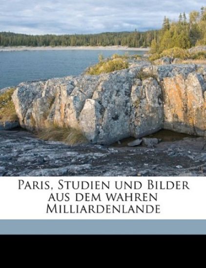 Paris, Studien Und Bilder Aus Dem Wahren Milliardenlande