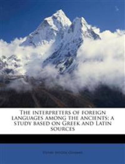 The Interpreters of Foreign Languages Among the Ancients; A Study Based on Greek and Latin Sources