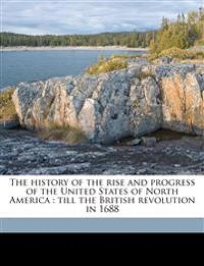The history of the rise and progress of the United States of North America