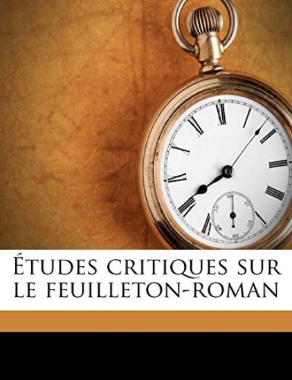 Études critiques sur le feuilleton-roman Volume 1