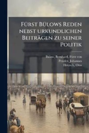 Furst Bulows Reden Nebst Urkundlichen Beitragen Zu Seiner Politik