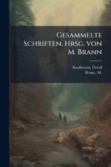 Gesammelte Schriften. Hrsg. Von M. Brann