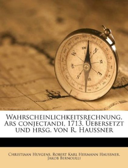Wahrscheinlichkeitsrechnung, Ars Conjectandi, 1713. Uebersetzt Und Hrsg. Von R. Haussner