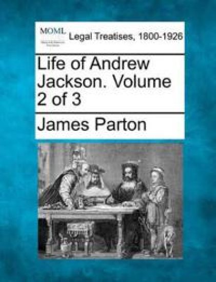 Life of Andrew Jackson. Volume 2 of 3