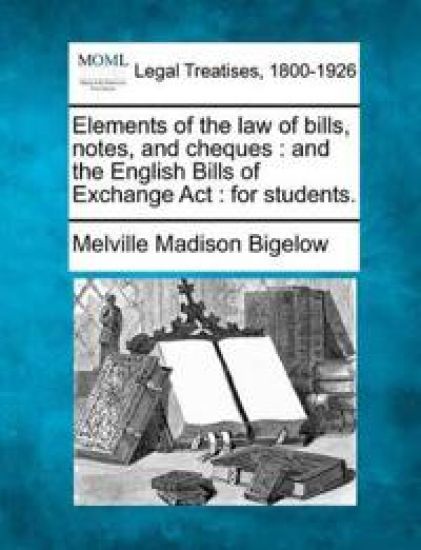 Elements of the Law of Bills, Notes, and Cheques