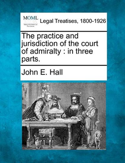 The Practice and Jurisdiction of the Court of Admiralty