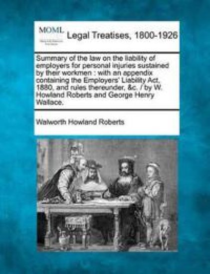 Summary of the Law on the Liability of Employers for Personal Injuries Sustained by Their Workmen