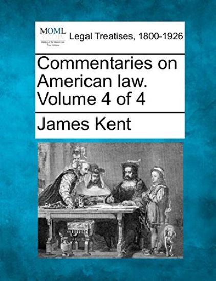 Commentaries on American Law. Volume 4 of 4