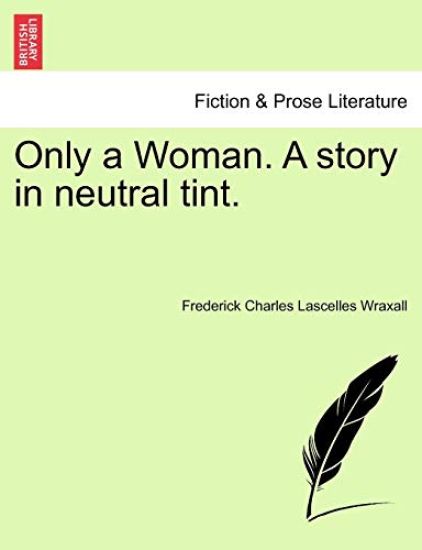 Only a Woman. a Story in Neutral Tint.