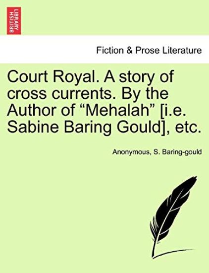 Court Royal. a Story of Cross Currents. by the Author of "Mehalah" [I.E. Sabine Baring Gould], Etc.